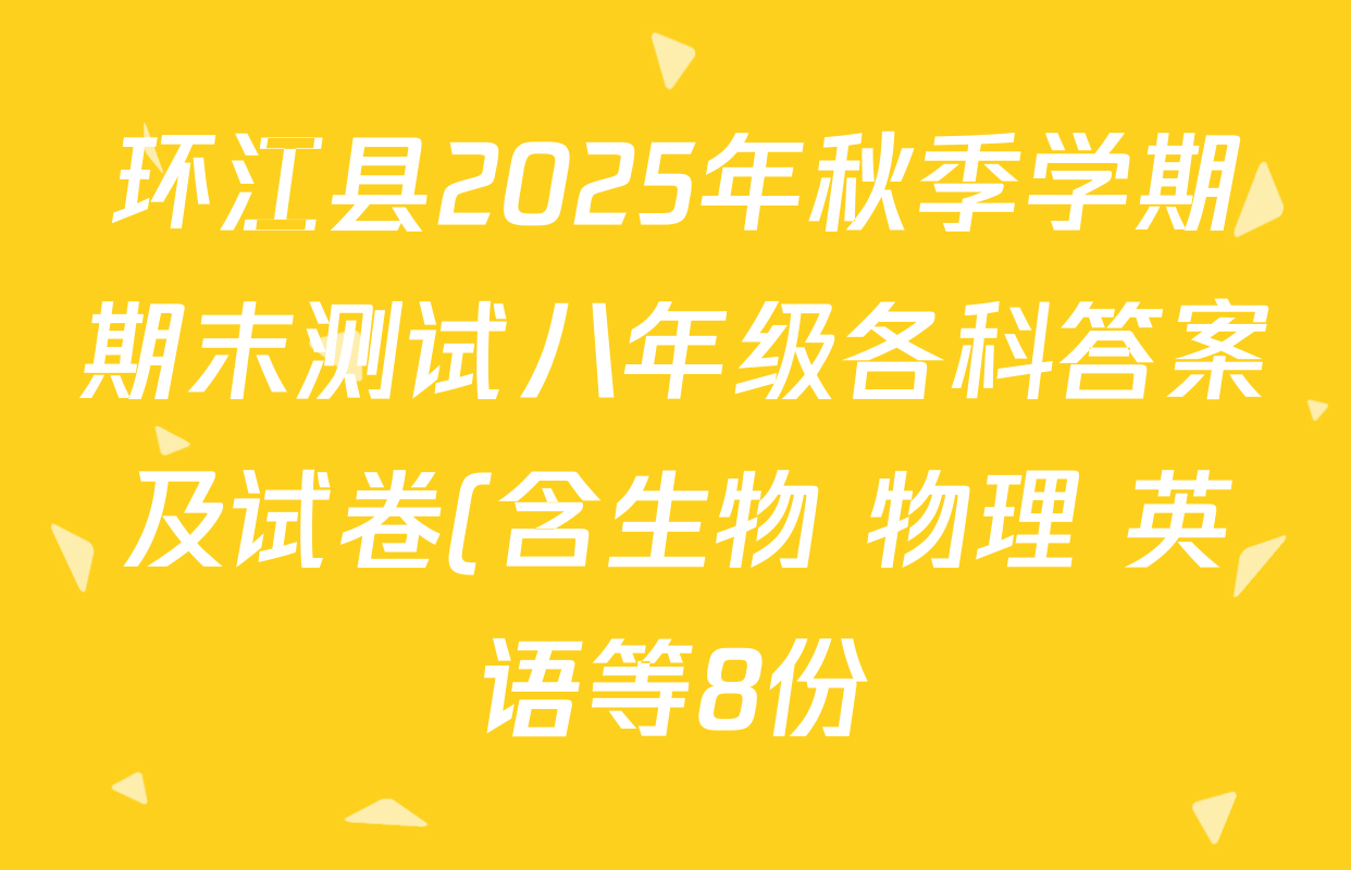 环江县2025年秋季学期期末测试八年级各科答案及试卷(含生物 物理 英语等8份) 环江县2025年秋季学期期末测试八年级各科答案及试卷(含生物 物理 英语等8份)